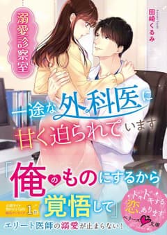 溺愛診察室~一途な外科医に甘く迫られています~