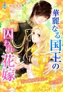華麗なる国王の囚われ花嫁〜若き絶対君主の一途な愛〜