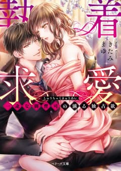 執着求愛~一途な御曹司の滴る独占欲~