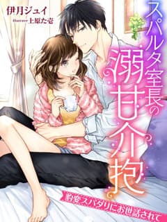 スパルタ室長の溺甘介抱~豹変スパダリにお世話されて~